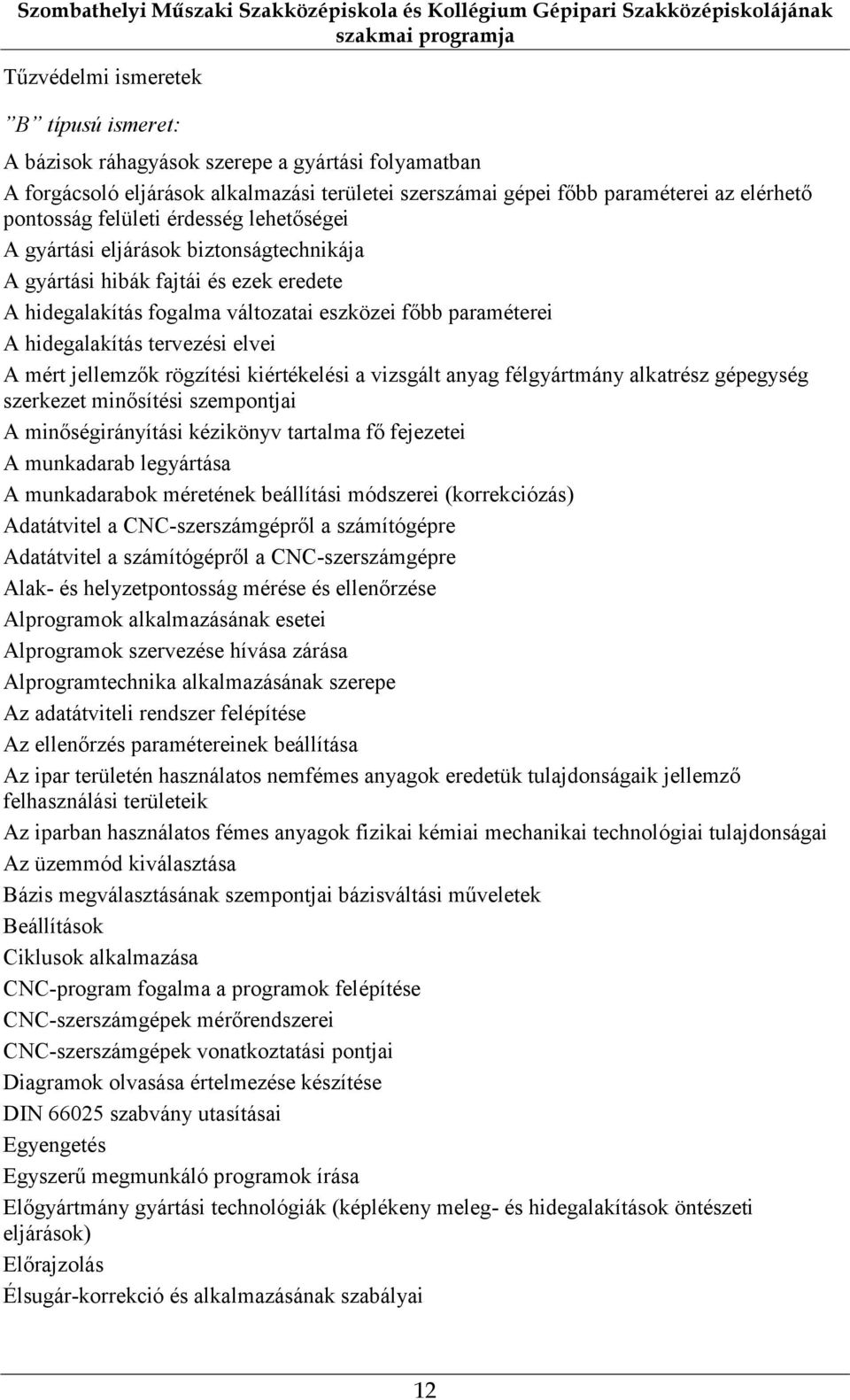 ezek eredete A hidegalakítás fogalma változatai eszközei főbb paraméterei A hidegalakítás tervezési elvei A mért jellemzők rögzítési kiértékelési a vizsgált anyag félgyártmány alkatrész gépegység