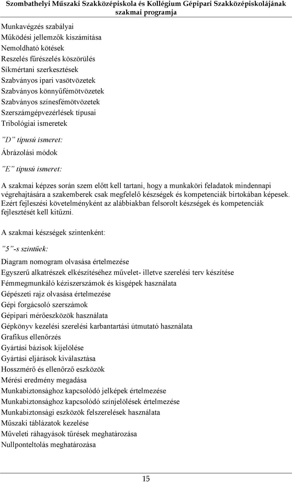 Ábrázolási módok E típusú ismeret: A szakmai képzes során szem előtt kell tartani, hogy a munkaköri feladatok mindennapi végrehajtására a szakemberek csak megfelelő készségek és kompetenciák