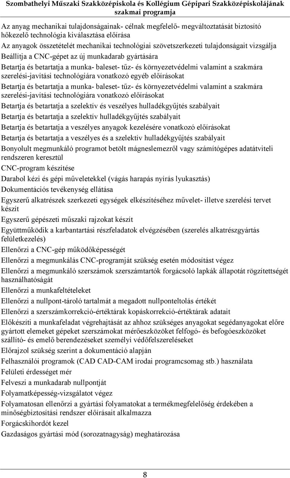 munka- baleset- tűz- és környezetvédelmi valamint a szakmára szerelési-javítási technológiára vonatkozó egyéb előírásokat Betartja és betartatja a munka- baleset- tűz- és környezetvédelmi valamint a