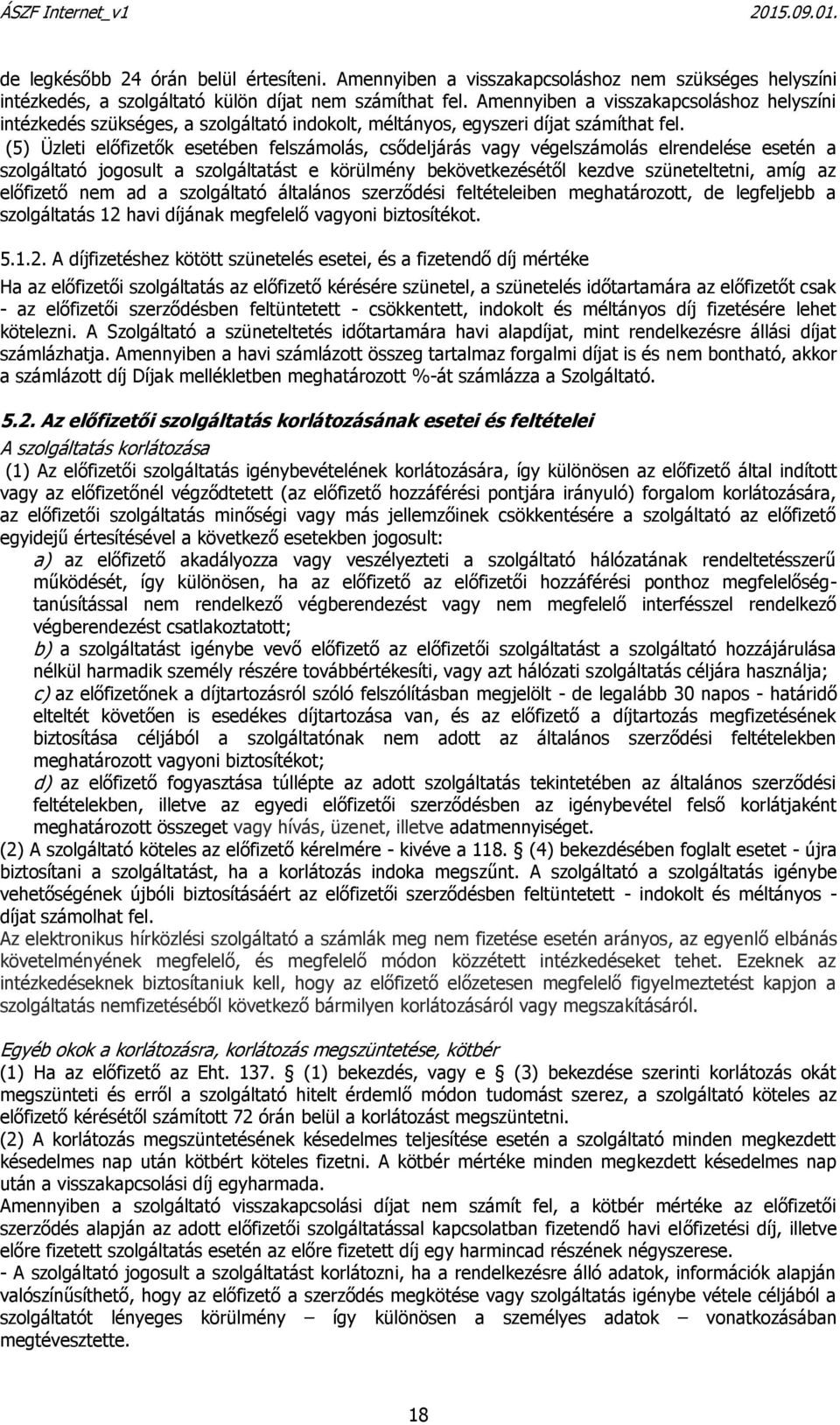 (5) Üzleti előfizetők esetében felszámolás, csődeljárás vagy végelszámolás elrendelése esetén a szolgáltató jogosult a szolgáltatást e körülmény bekövetkezésétől kezdve szüneteltetni, amíg az