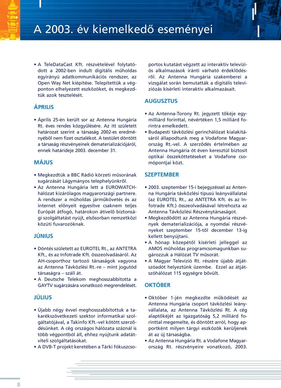 Az itt született határozat szerint a társaság 2002-es eredményébôl nem fizet osztalékot. A testület döntött a társaság részvényeinek dematerializációjáról, ennek határideje 2003. december 31.