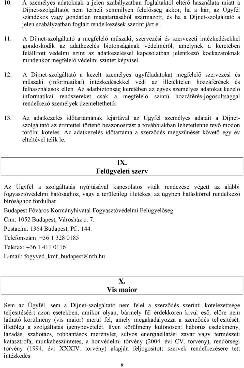 A Díjnet-szolgáltató a megfelelő műszaki, szervezési és szervezeti intézkedésekkel gondoskodik az adatkezelés biztonságának védelméről, amelynek a keretében felállított védelmi szint az
