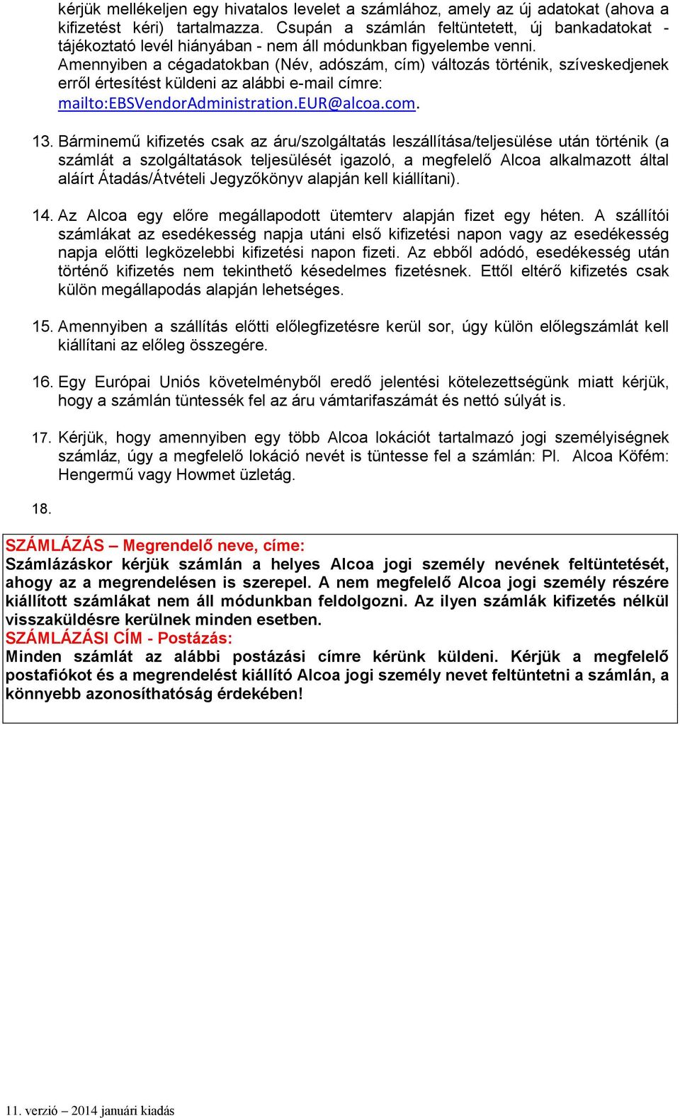 Amennyiben a cégadatokban (Név, adószám, cím) változás történik, szíveskedjenek erről értesítést küldeni az alábbi e-mail címre: mailto:ebsvendoradministration.eur@alcoa.com. 13.