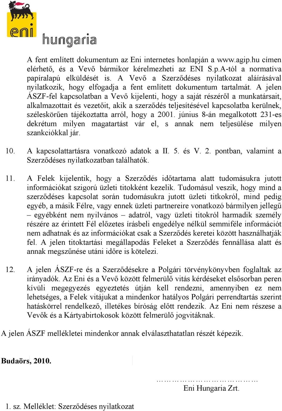 A jelen ÁSZF-fel kapcsolatban a Vevő kijelenti, hogy a saját részéről a munkatársait, alkalmazottait és vezetőit, akik a szerződés teljesítésével kapcsolatba kerülnek, széleskörűen tájékoztatta