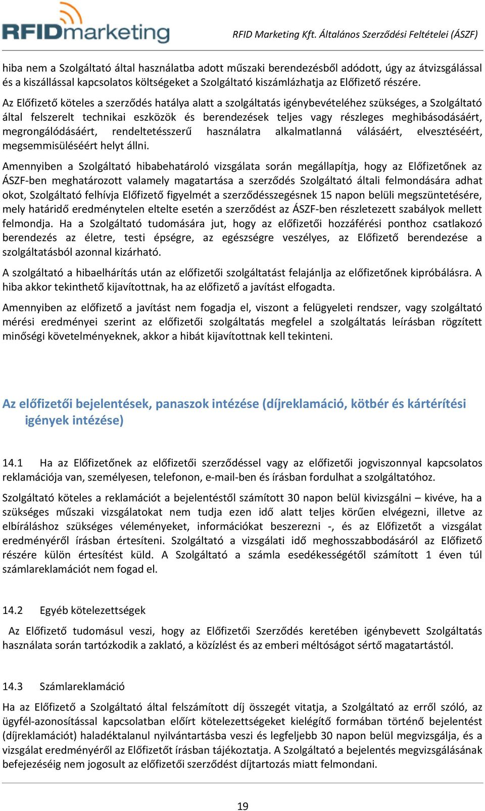 megrongálódásáért, rendeltetésszerű használatra alkalmatlanná válásáért, elvesztéséért, megsemmisüléséért helyt állni.