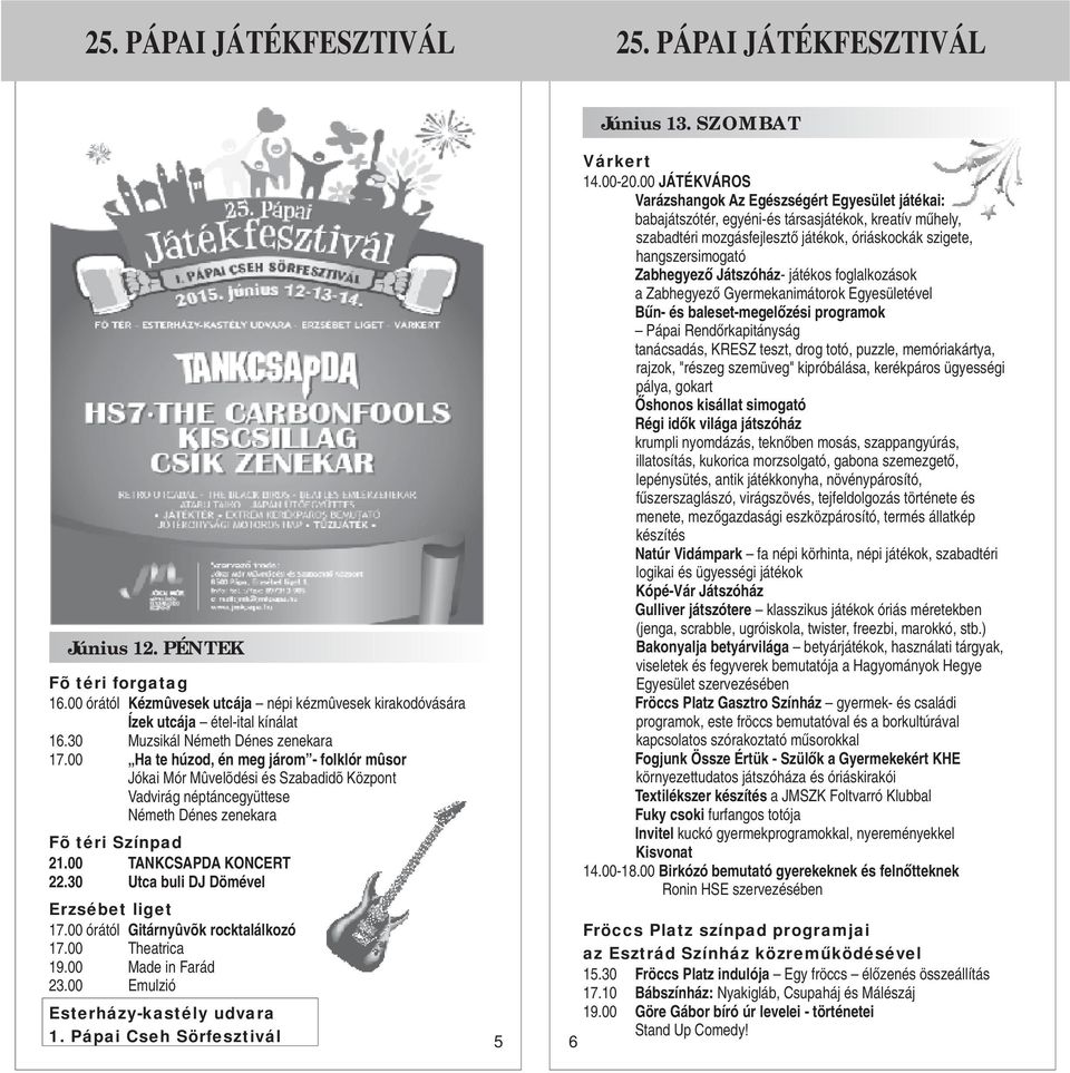 00 TANKCSAPDA KONCERT 22.30 Utca buli DJ Dömével Erzsébet liget 17.00 órától Gitárnyûvõk rocktalálkozó 17.00 Theatrica 19.00 Made in Farád 23.00 Emulzió Esterházy-kastély udvara 1.