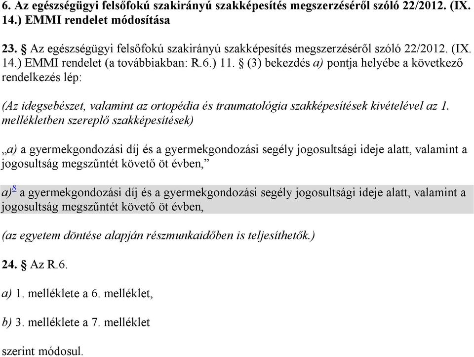 (3) bekezdés a) pontja helyébe a következő rendelkezés lép: (Az idegsebészet, valamint az ortopédia és traumatológia szakképesítések kivételével az 1.