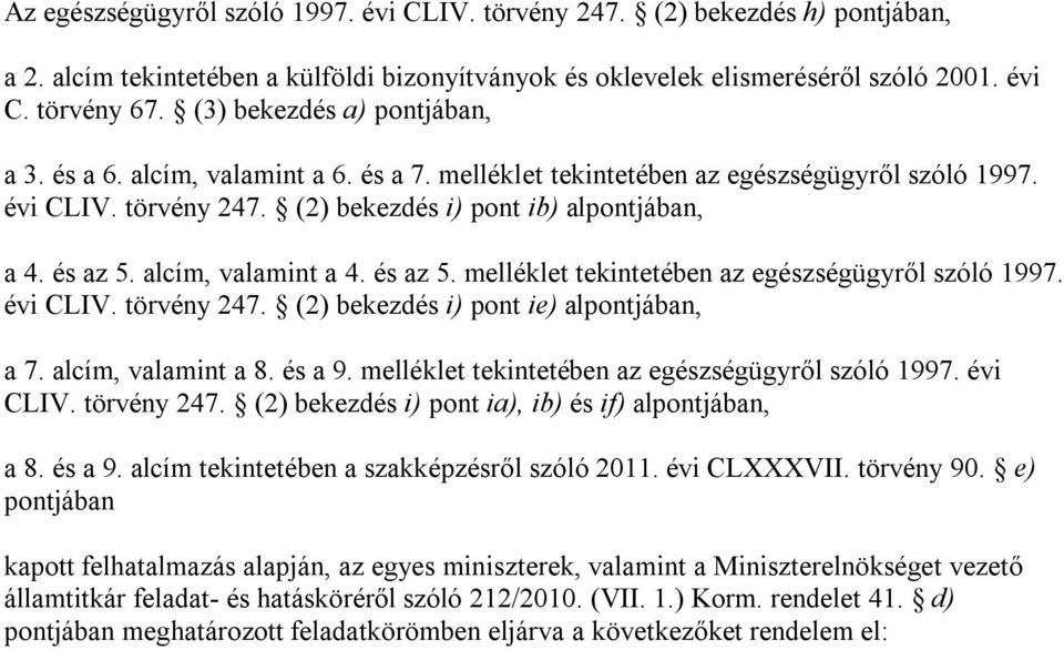 alcím, valamint a 4. és az 5. melléklet tekintetében az egészségügyről szóló 1997. évi CLIV. törvény 247. (2) bekezdés i) pont ie) alpontjában, a 7. alcím, valamint a 8. és a 9.