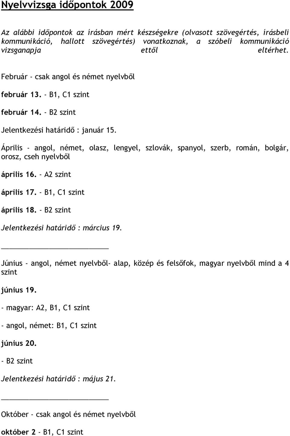 Április - angol, német, olasz, lengyel, szlovák, spanyol, szerb, román, bolgár, orosz, cseh nyelvből április 16. - A2 szint április 17. - B1, C1 szint április 18.