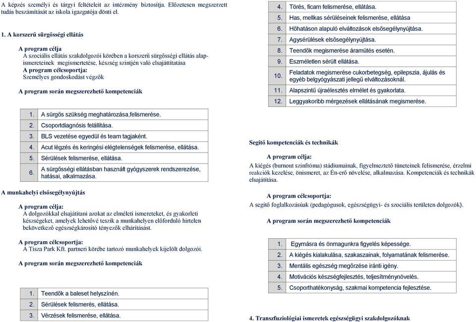 BLS vezetése egyedül és team tagjaként. 4. Acut légzés és keringési elégtelenségek felismerése, ellátása. 5. Sérülések felismerése, ellátása. 6.