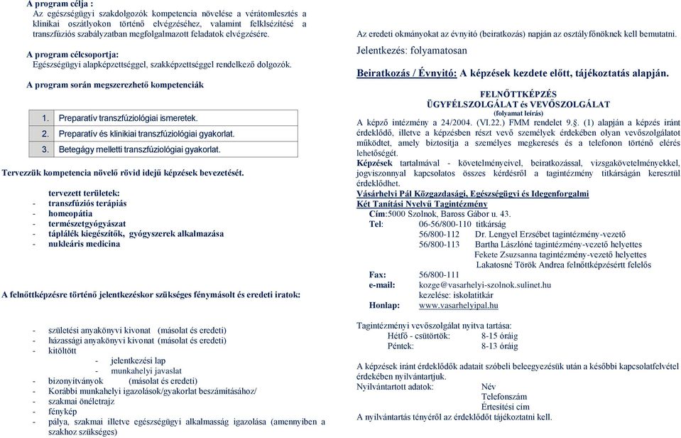 Preparatív transzfúziológiai ismeretek. 2. Preparatív és klinikiai transzfúziológiai gyakorlat. 3. Betegágy melletti transzfúziológiai gyakorlat.