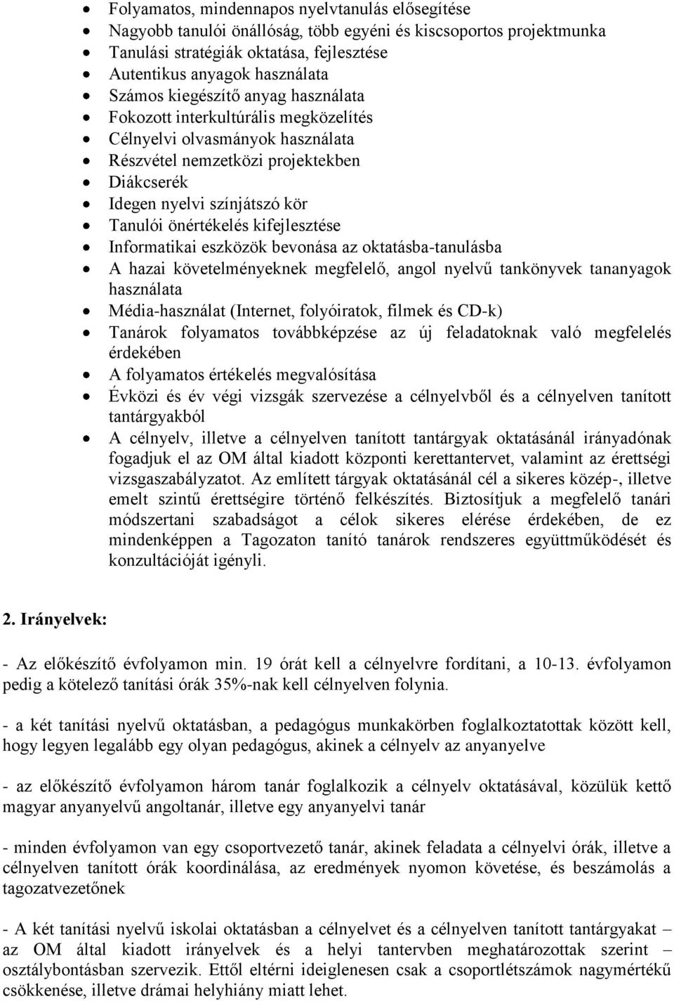 kifejlesztése Informatikai eszközök bevonása az oktatásba-tanulásba A hazai követelményeknek megfelelő, angol nyelvű tankönyvek tananyagok használata Média-használat (Internet, folyóiratok, filmek és