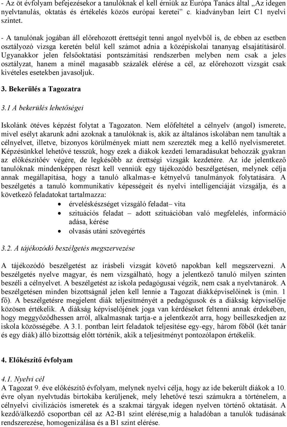 Ugyanakkor jelen felsőoktatási pontszámítási rendszerben melyben nem csak a jeles osztályzat, hanem a minél magasabb százalék elérése a cél, az előrehozott vizsgát csak kivételes esetekben javasoljuk.