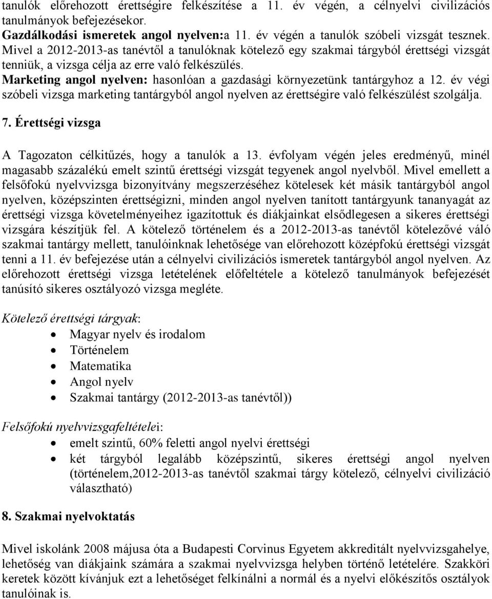 Marketing angol nyelven: hasonlóan a gazdasági környezetünk tantárgyhoz a 12. év végi szóbeli vizsga marketing tantárgyból angol nyelven az érettségire való felkészülést szolgálja. 7.
