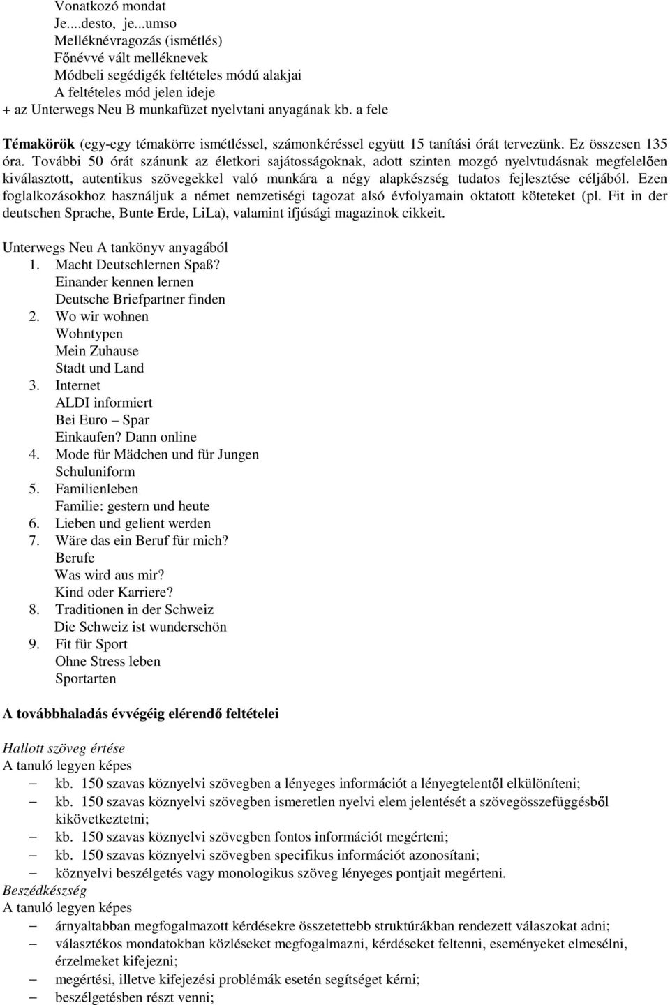 a fele Témakörök (egy-egy témakörre ismétléssel, számonkéréssel együtt 15 tanítási órát tervezünk. Ez összesen 135 óra.