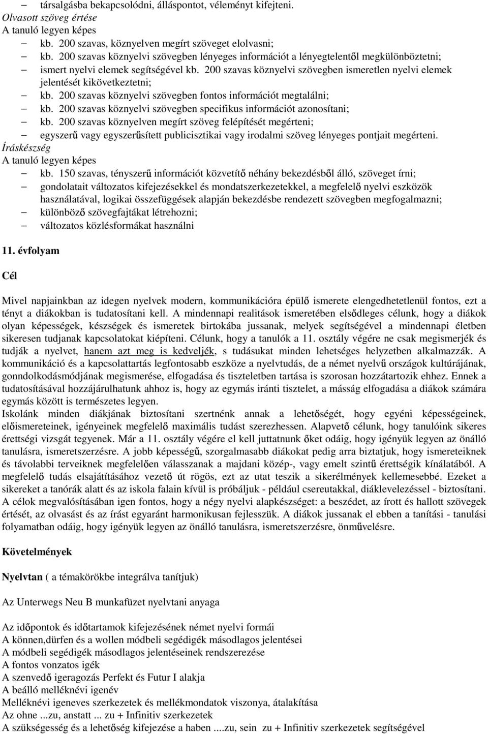 200 szavas köznyelvi szövegben ismeretlen nyelvi elemek jelentését kikövetkeztetni; kb. 200 szavas köznyelvi szövegben fontos információt megtalálni; kb.