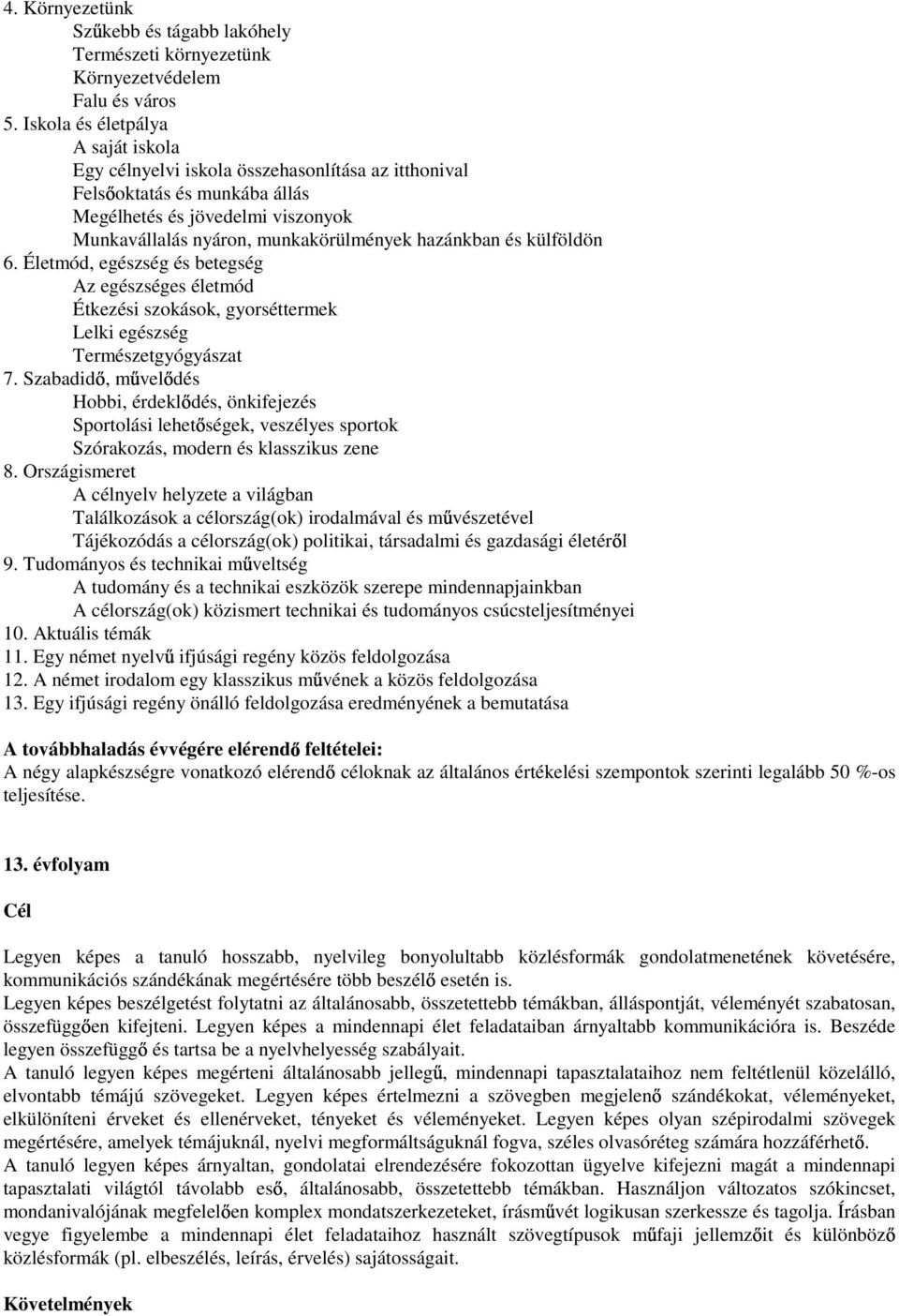 és külföldön 6. Életmód, egészség és betegség Az egészséges életmód Étkezési szokások, gyorséttermek Lelki egészség Természetgyógyászat 7.