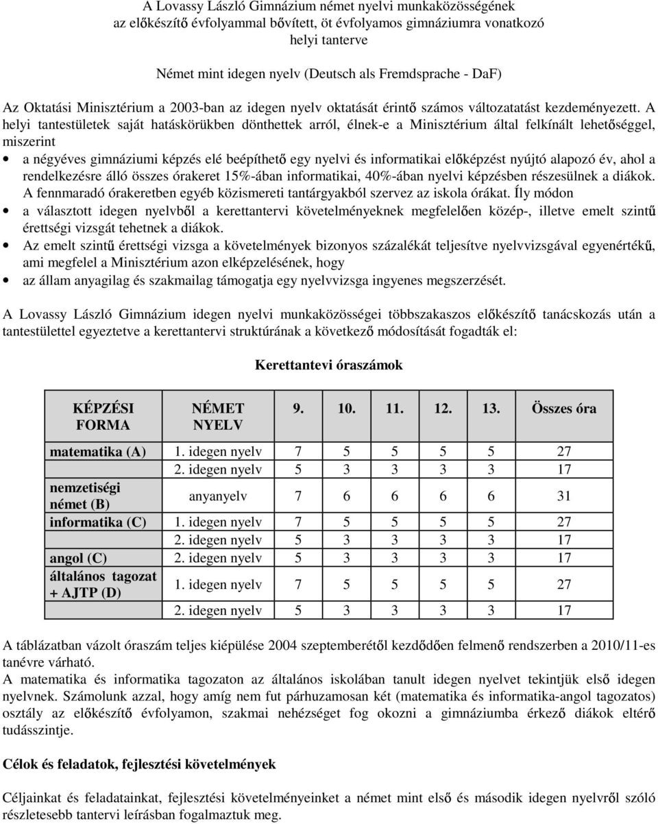 A helyi tantestületek saját hatáskörükben dönthettek arról, élnek-e a Minisztérium által felkínált lehet séggel, miszerint a négyéves gimnáziumi képzés elé beépíthet egy nyelvi és informatikai el