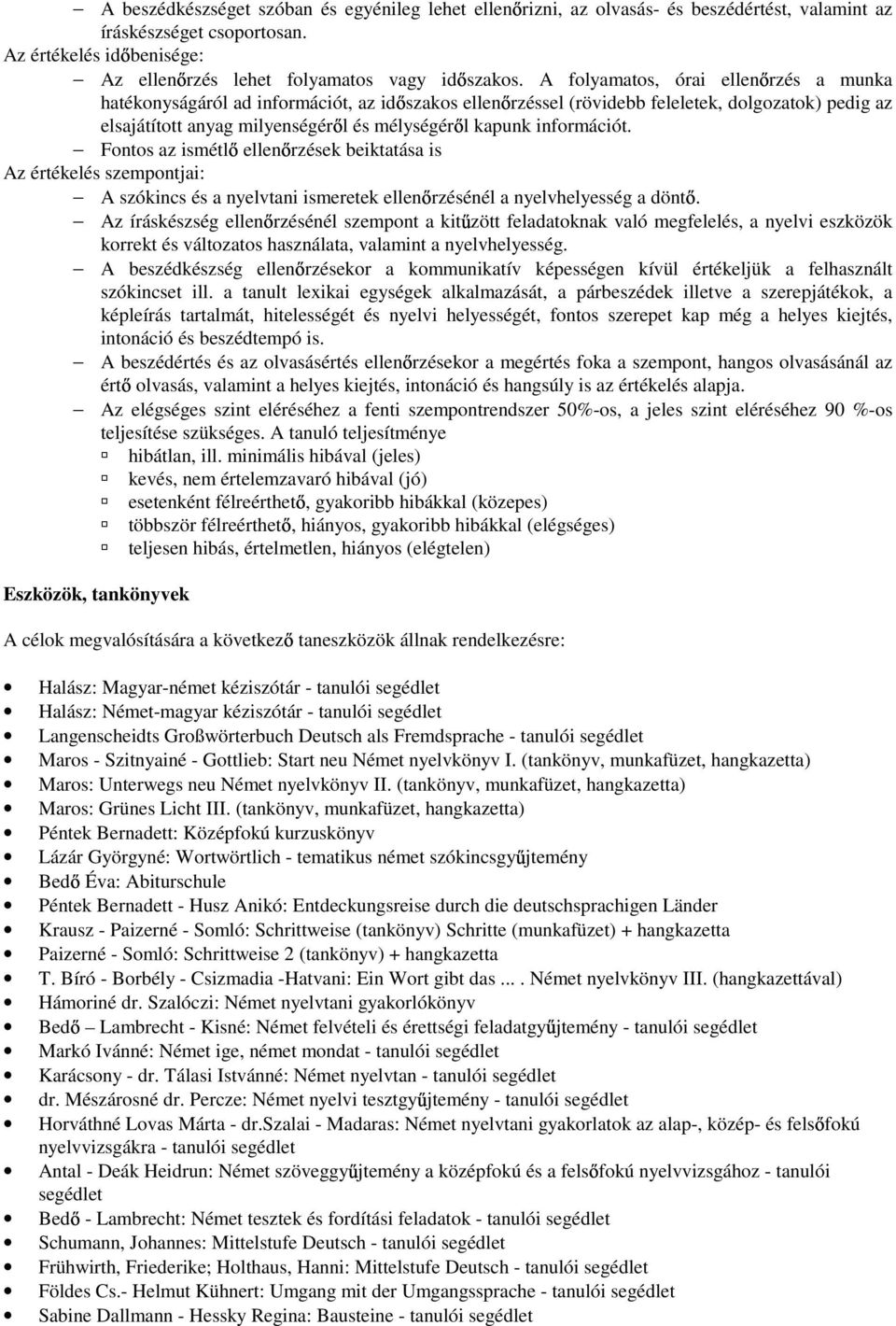 információt. Fontos az ismétl ellen rzések beiktatása is Az értékelés szempontjai: A szókincs és a nyelvtani ismeretek ellen rzésénél a nyelvhelyesség a dönt.