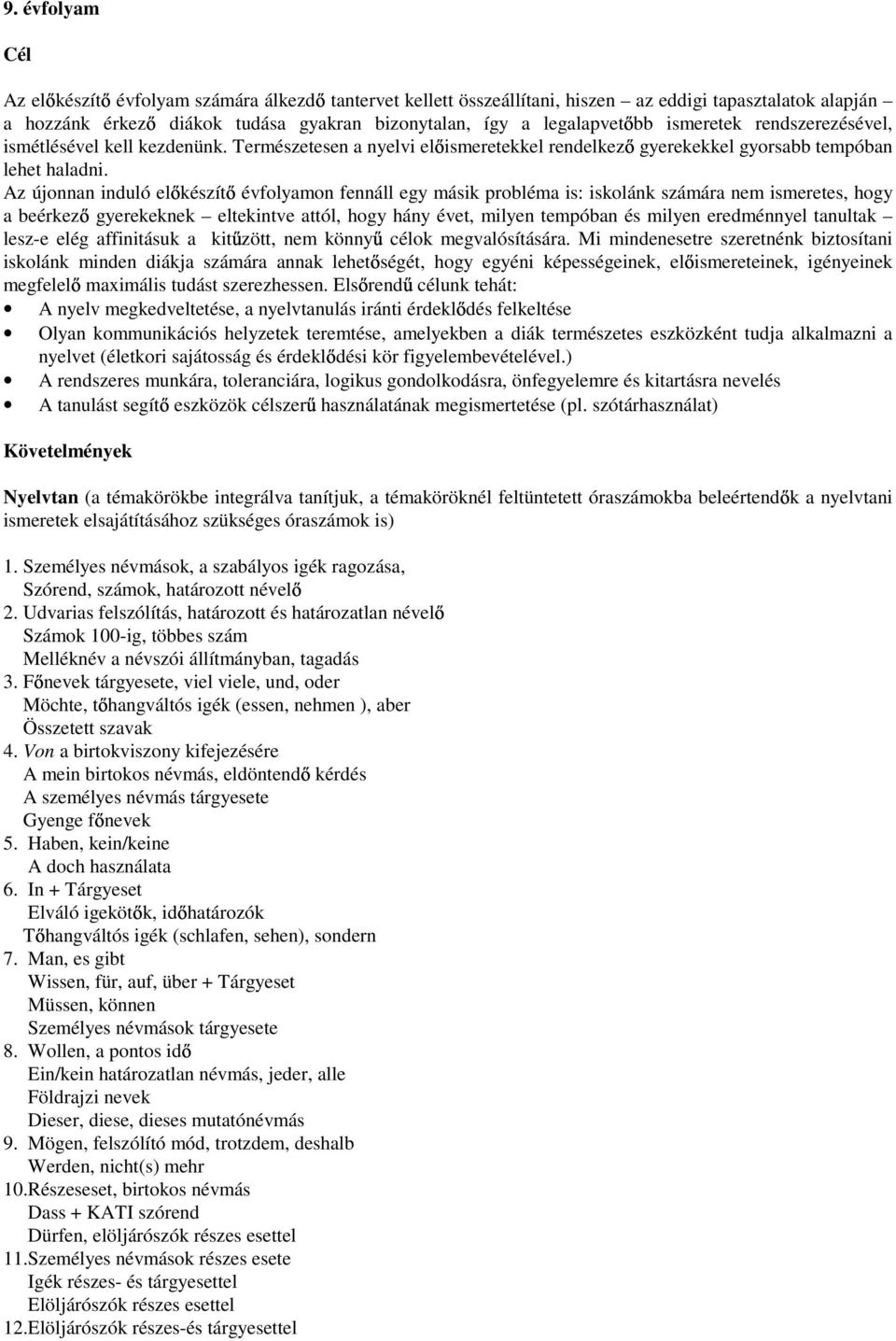 Az újonnan induló el készít évfolyamon fennáll egy másik probléma is: iskolánk számára nem ismeretes, hogy a beérkez gyerekeknek eltekintve attól, hogy hány évet, milyen tempóban és milyen
