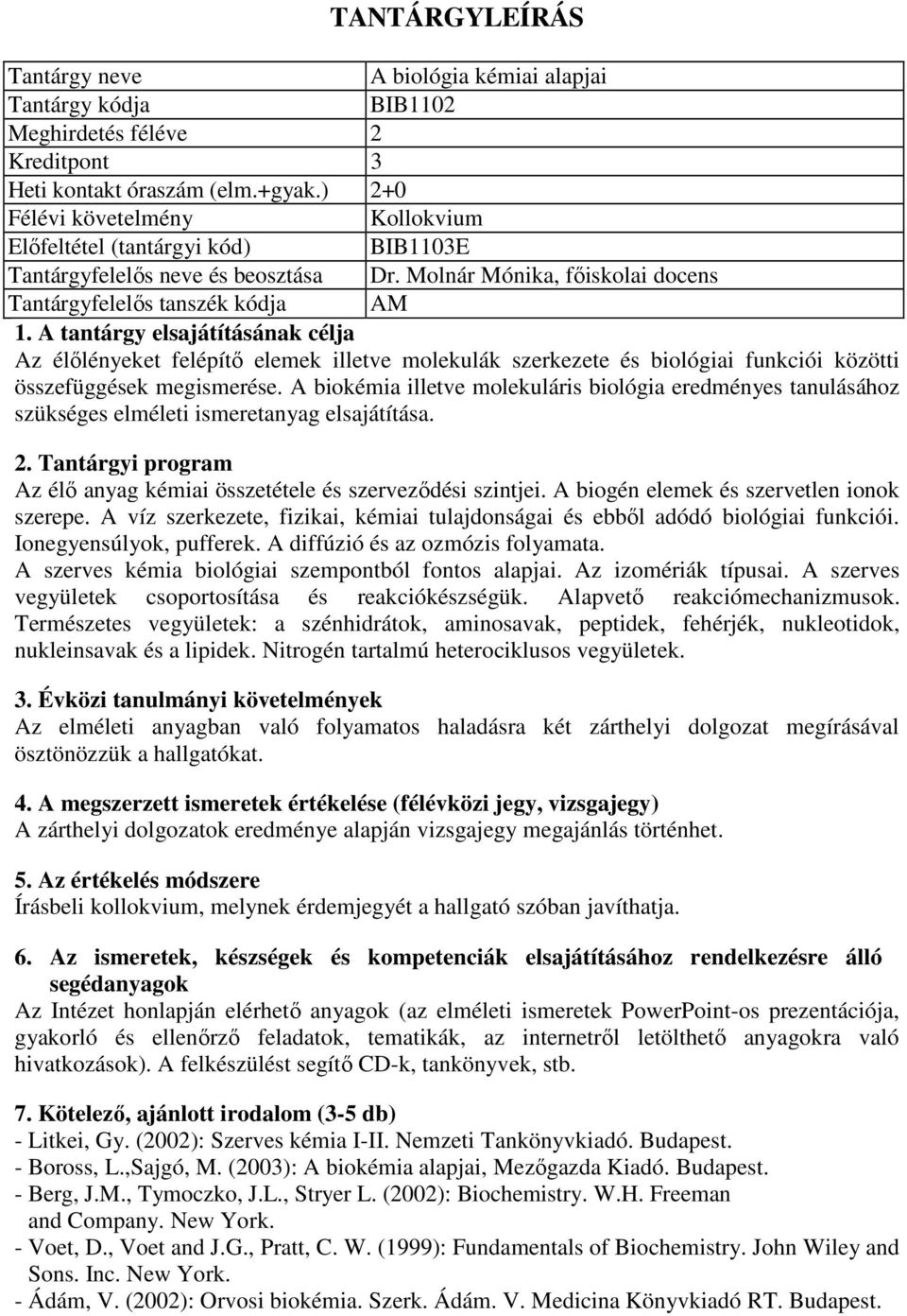 A biokémia illetve molekuláris biológia eredményes tanulásához szükséges elméleti ismeretanyag elsajátítása. Az élő anyag kémiai összetétele és szerveződési szintjei.