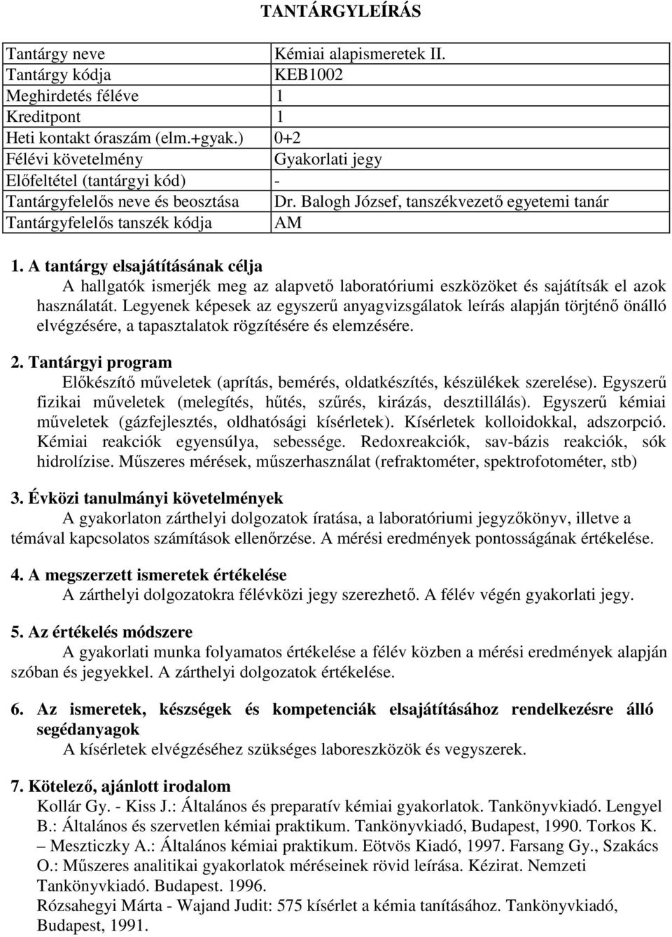 Legyenek képesek az egyszerű anyagvizsgálatok leírás alapján törjténő önálló elvégzésére, a tapasztalatok rögzítésére és elemzésére.