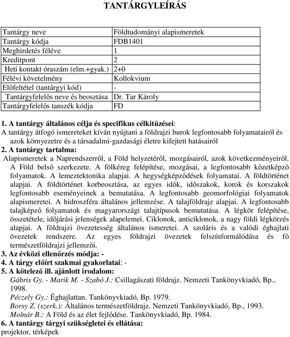 A tantárgy általános célja és specifikus célkitűzései: A tantárgy átfogó ismereteket kíván nyújtani a földrajzi burok legfontosabb folyamatairól és azok környezetre és a társadalmi-gazdasági életre
