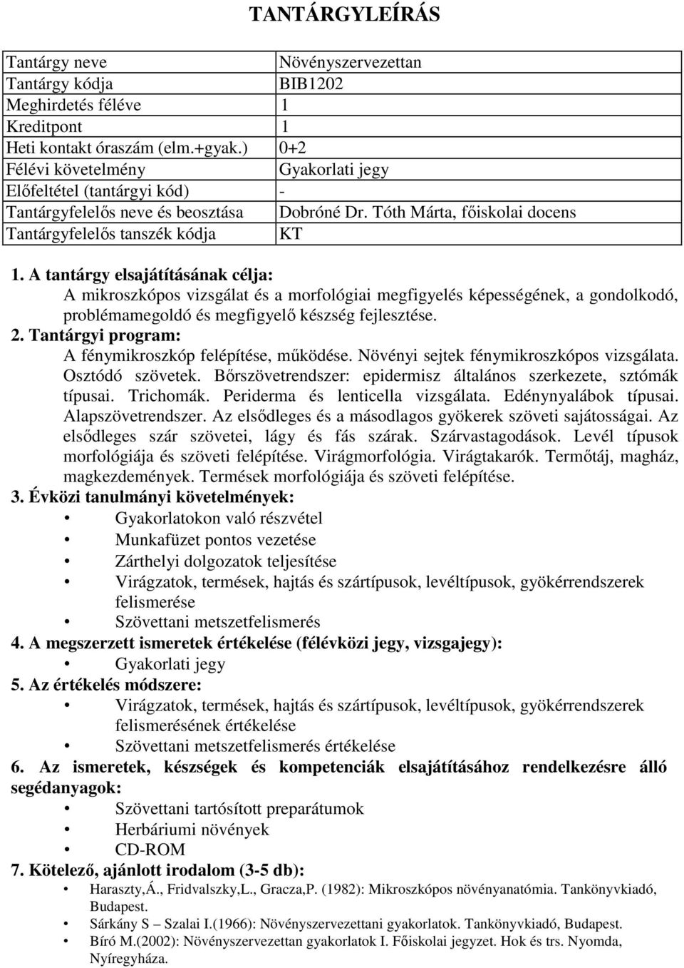 : A fénymikroszkóp felépítése, működése. Növényi sejtek fénymikroszkópos vizsgálata. Osztódó szövetek. Bőrszövetrendszer: epidermisz általános szerkezete, sztómák típusai. Trichomák.