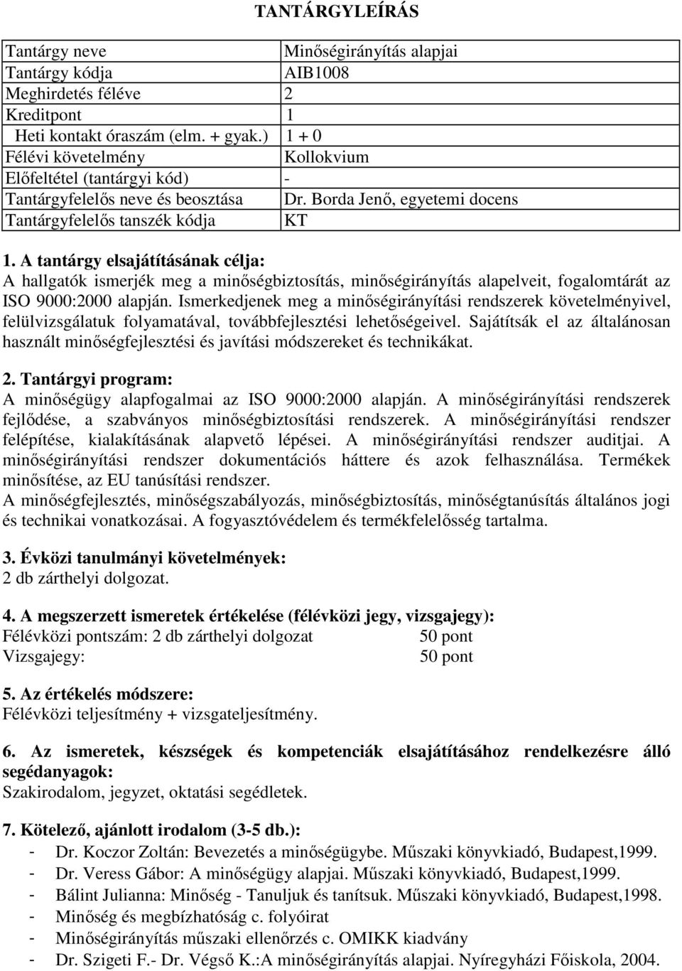 Ismerkedjenek meg a minőségirányítási rendszerek követelményivel, felülvizsgálatuk folyamatával, továbbfejlesztési lehetőségeivel.