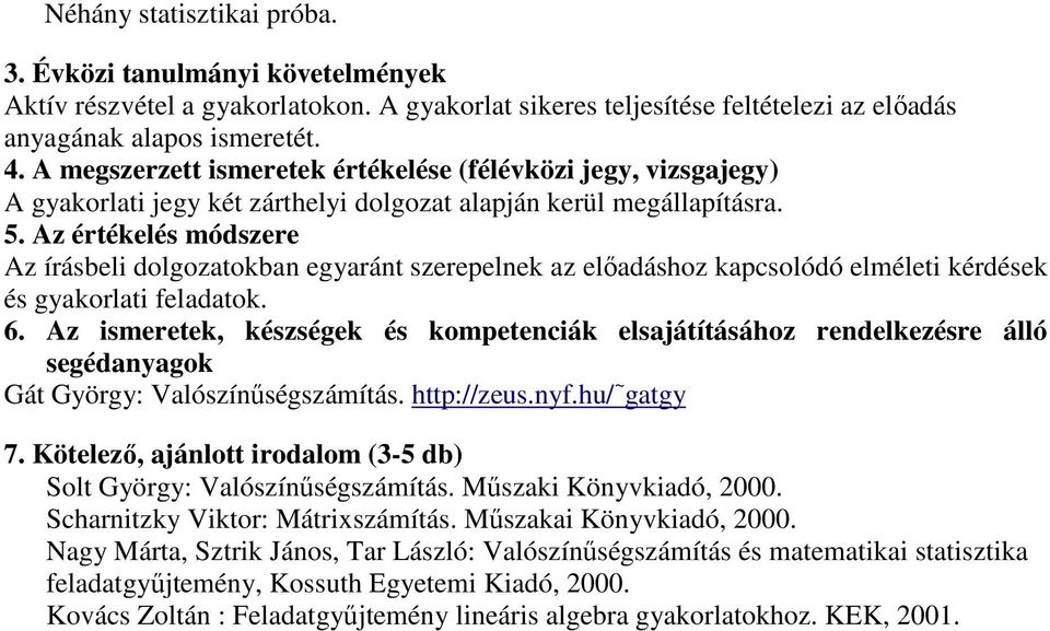 Az írásbeli dolgozatokban egyaránt szerepelnek az előadáshoz kapcsolódó elméleti kérdések és gyakorlati feladatok. 6.
