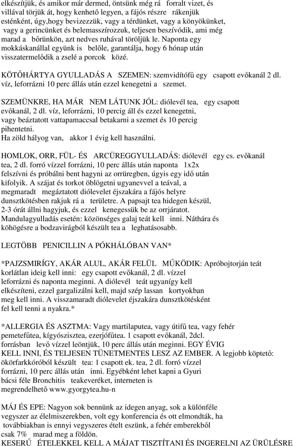 Naponta egy mokkáskanállal együnk is belıle, garantálja, hogy 6 hónap után visszatermelıdik a zselé a porcok közé. KÖTİHÁRTYA GYULLADÁS A SZEMEN: szemvidítófő egy csapott evıkanál 2 dl.