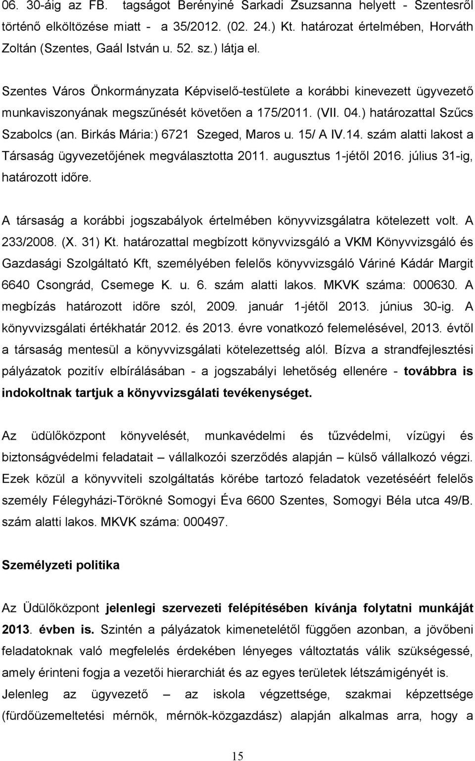 Birkás Mária:) 6721 Szeged, Maros u. 15/ A IV.14. szám alatti lakost a Társaság ügyvezetőjének megválasztotta 2011. augusztus 1-jétől 2016. július 31-ig, határozott időre.