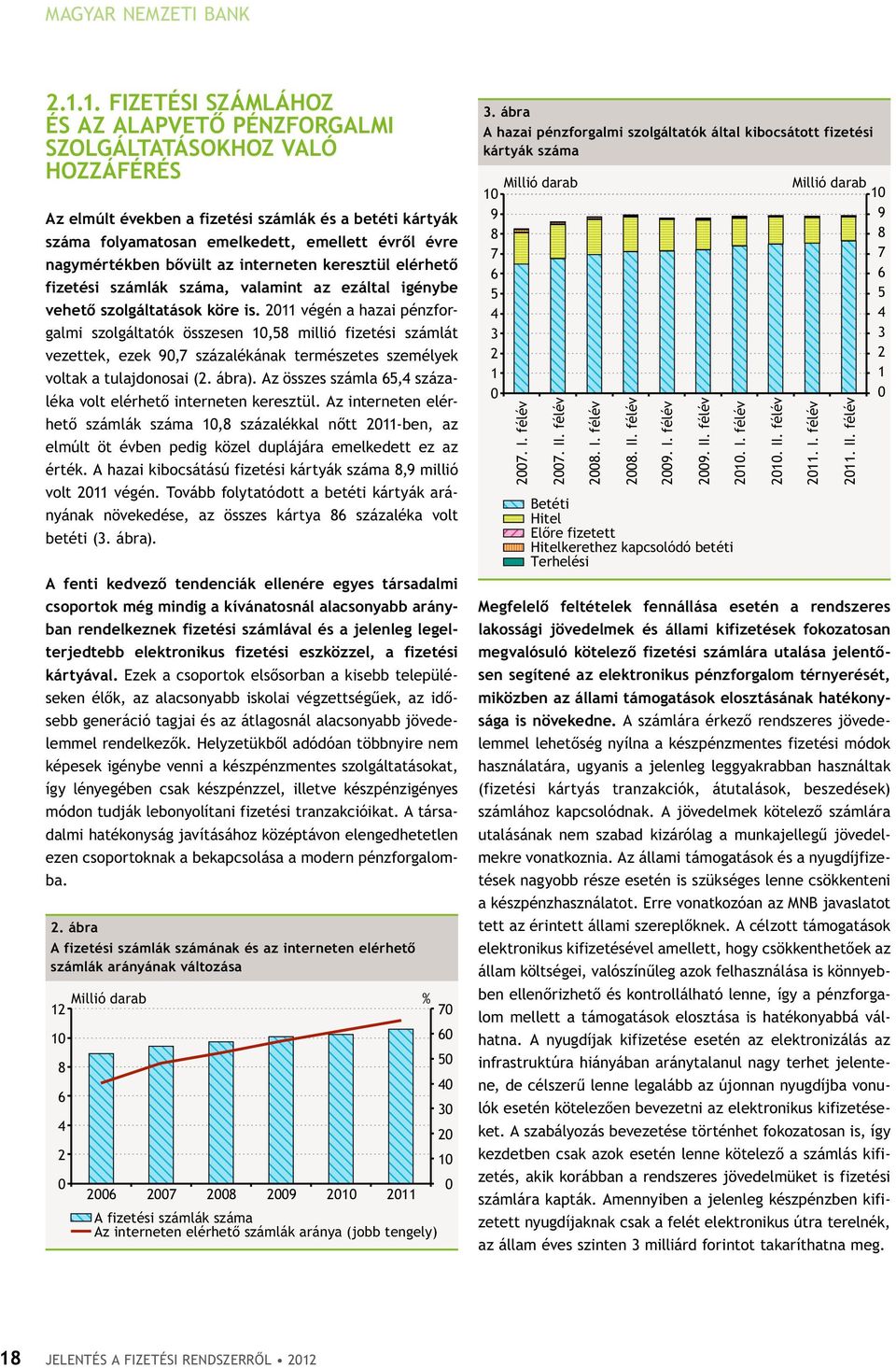 nagymértékben bővült az interneten keresztül elérhető fizetési számlák száma, valamint az ezáltal igénybe vehető szolgáltatások köre is.