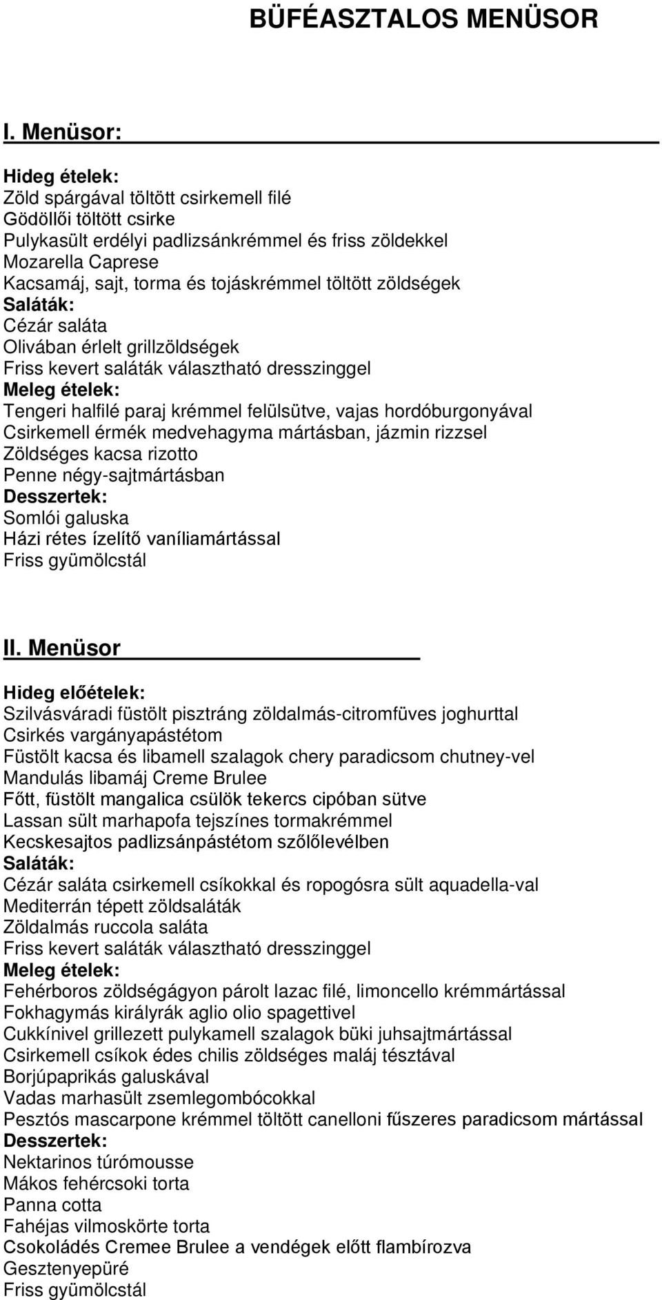 töltött zöldségek Saláták: Cézár saláta Olivában érlelt grillzöldségek Friss kevert saláták választható dresszinggel Tengeri halfilé paraj krémmel felülsütve, vajas hordóburgonyával Csirkemell érmék