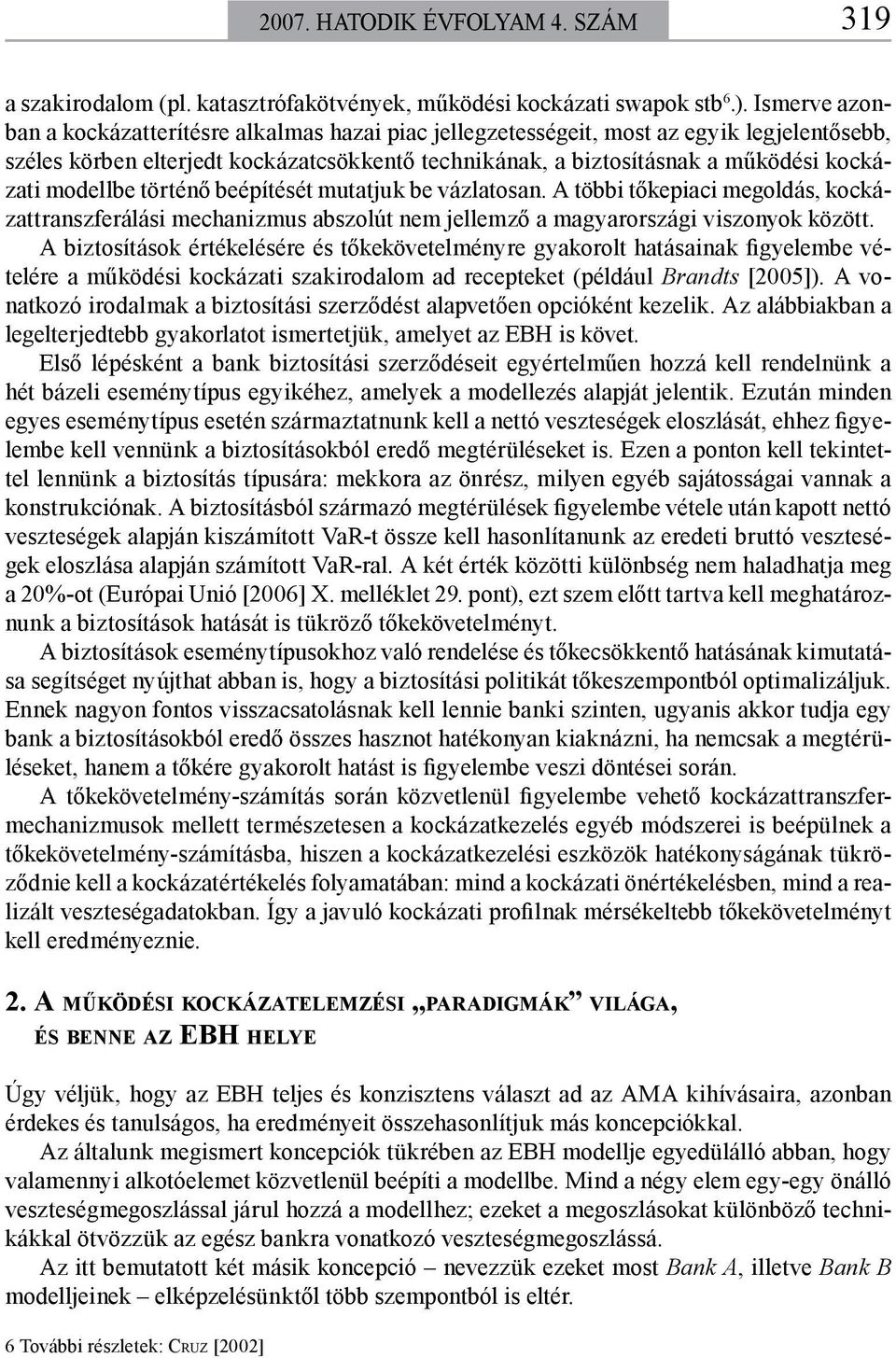modellbe történő beépítését mutatjuk be vázlatosan. A többi tőkepiaci megoldás, kockázattranszferálási mechanizmus abszolút nem jellemző a magyarországi viszonyok között.