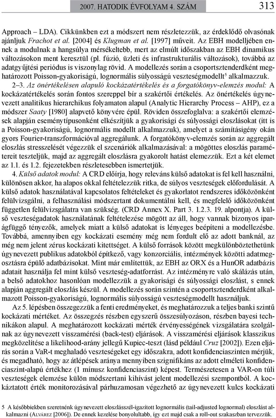 fúzió, üzleti és infrastrukturális változások), továbbá az adatgyűjtési periódus is viszonylag rövid.