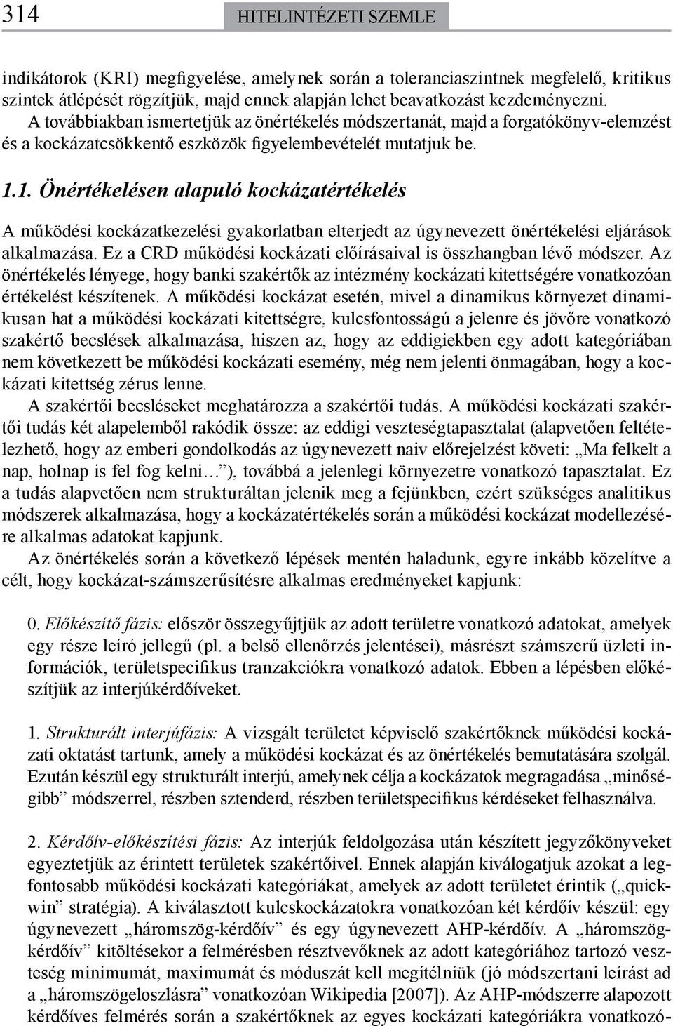 1. Önértékelésen alapuló kockázatértékelés A működési kockázatkezelési gyakorlatban elterjedt az úgynevezett önértékelési eljárások alkalmazása.