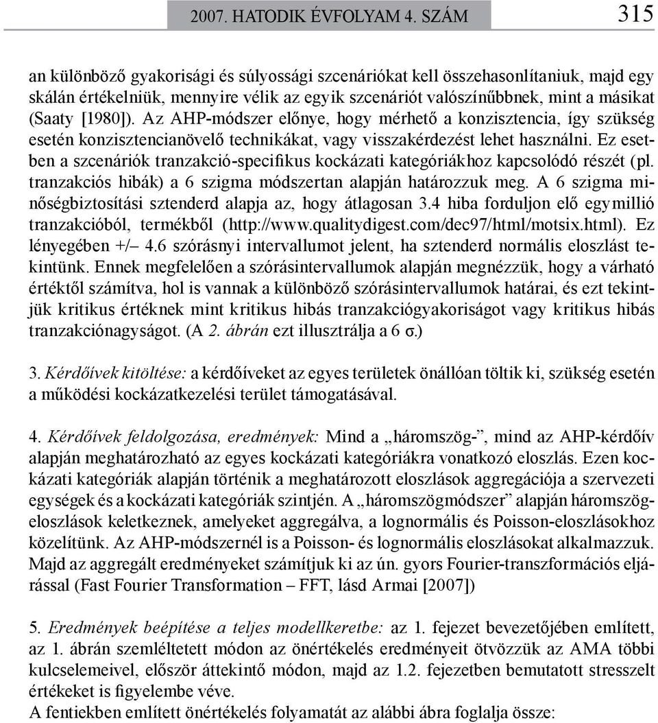 Az AHP-módszer előnye, hogy mérhető a konzisztencia, így szükség esetén konzisztencianövelő technikákat, vagy visszakérdezést lehet használni.