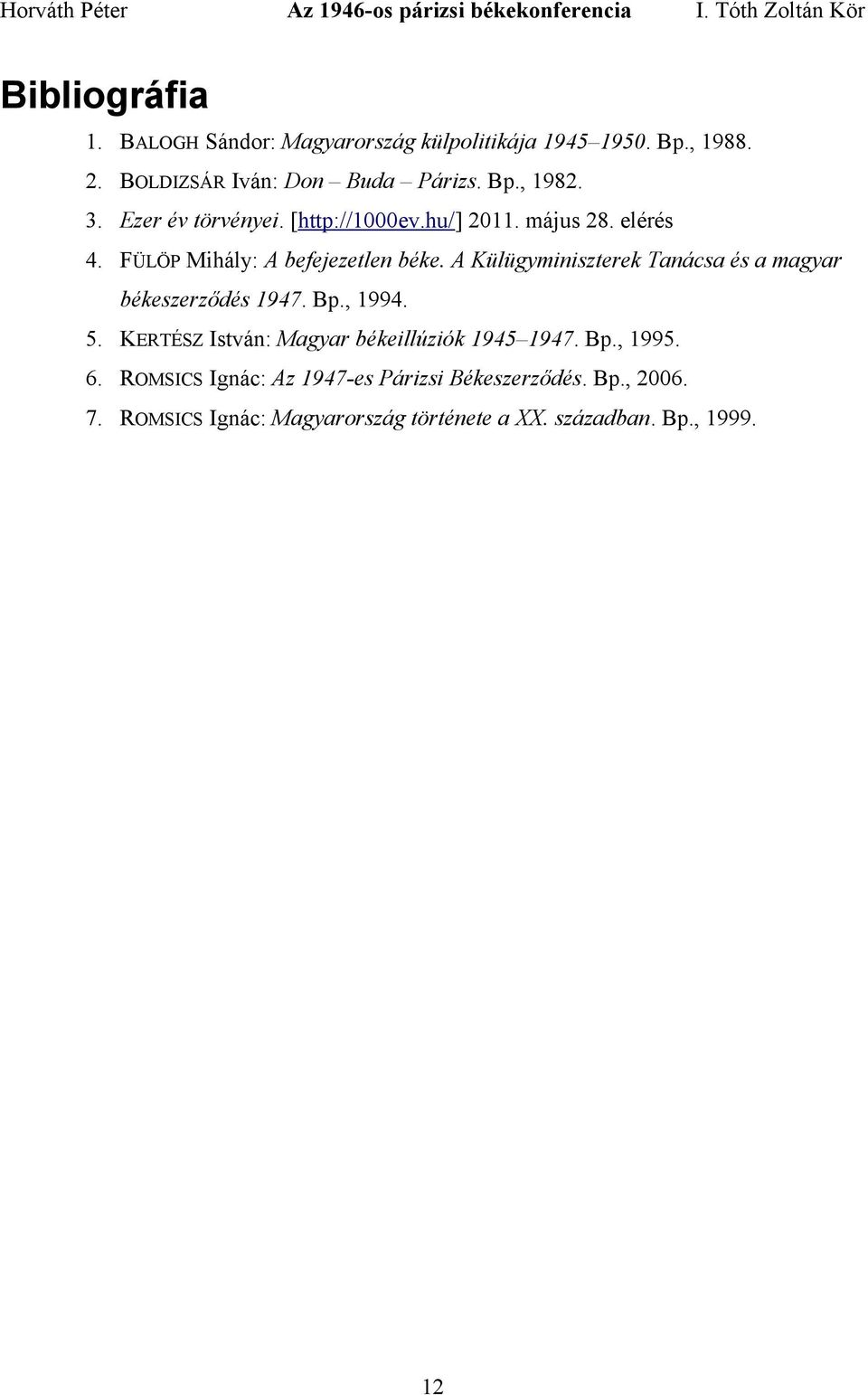 A Külügyminiszterek Tanácsa és a magyar békeszerződés 1947. Bp., 1994. 5. KERTÉSZ István: Magyar békeillúziók 1945 1947. Bp., 1995.