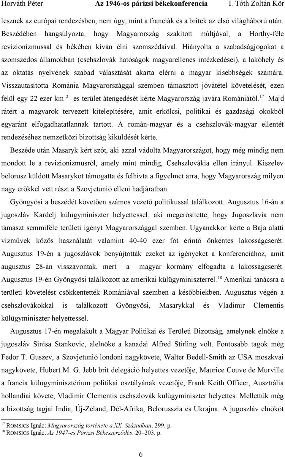 Hiányolta a szabadságjogokat a szomszédos államokban (csehszlovák hatóságok magyarellenes intézkedései), a lakóhely és az oktatás nyelvének szabad választását akarta elérni a magyar kisebbségek