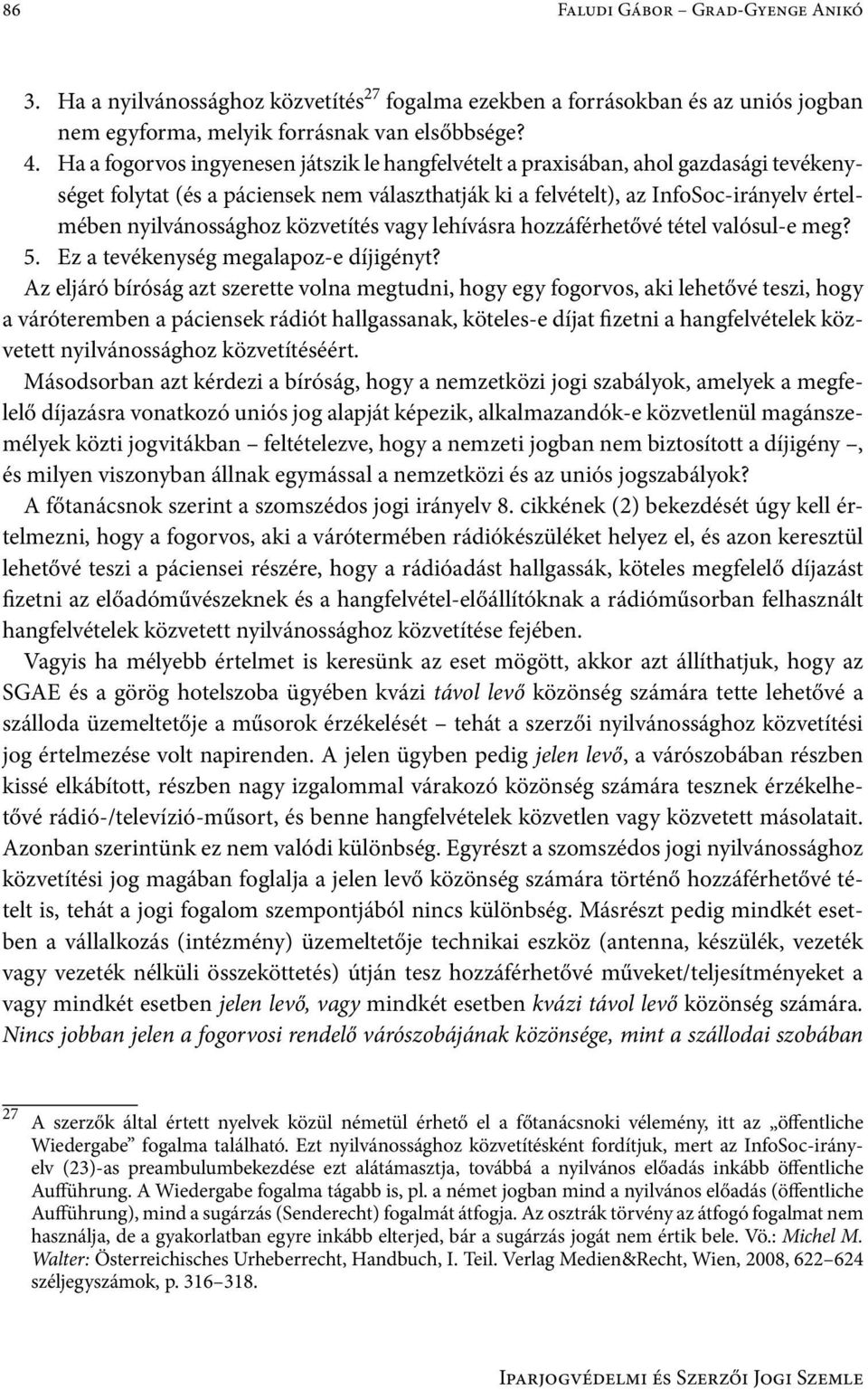 közvetítés vagy lehívásra hozzáférhetővé tétel valósul-e meg? 5. Ez a tevékenység megalapoz-e díjigényt?