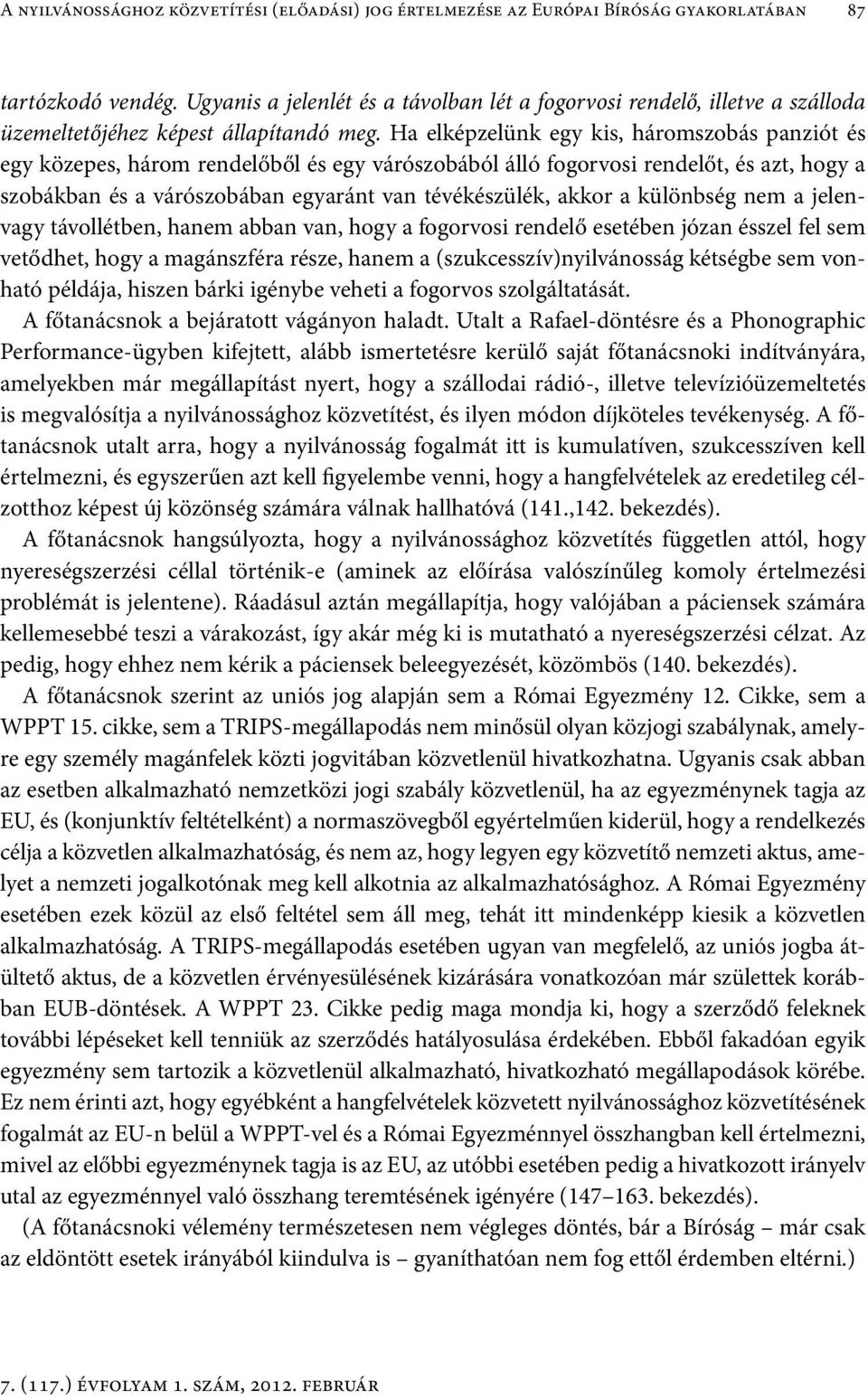 Ha elképzelünk egy kis, háromszobás panziót és egy közepes, három rendelőből és egy várószobából álló fogorvosi rendelőt, és azt, hogy a szobákban és a várószobában egyaránt van tévékészülék, akkor a