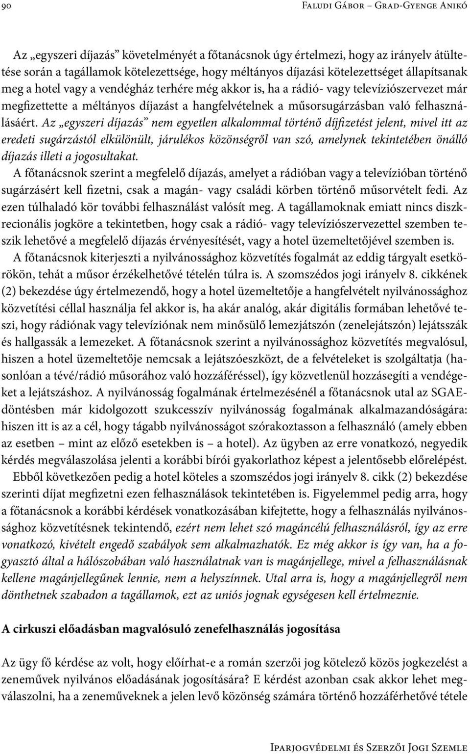 Az egyszeri díjazás nem egyetlen alkalommal történő díjfizetést jelent, mivel itt az eredeti sugárzástól elkülönült, járulékos közönségről van szó, amelynek tekintetében önálló díjazás illeti a