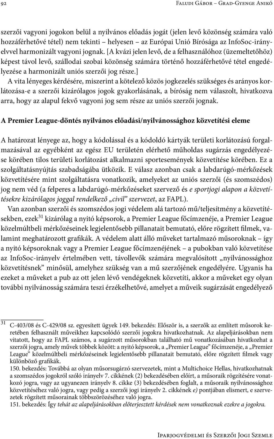 [A kvázi jelen levő, de a felhasználóhoz (üzemeltetőhöz) képest távol levő, szállodai szobai közönség számára történő hozzáférhetővé tétel engedélyezése a harmonizált uniós szerzői jog része.