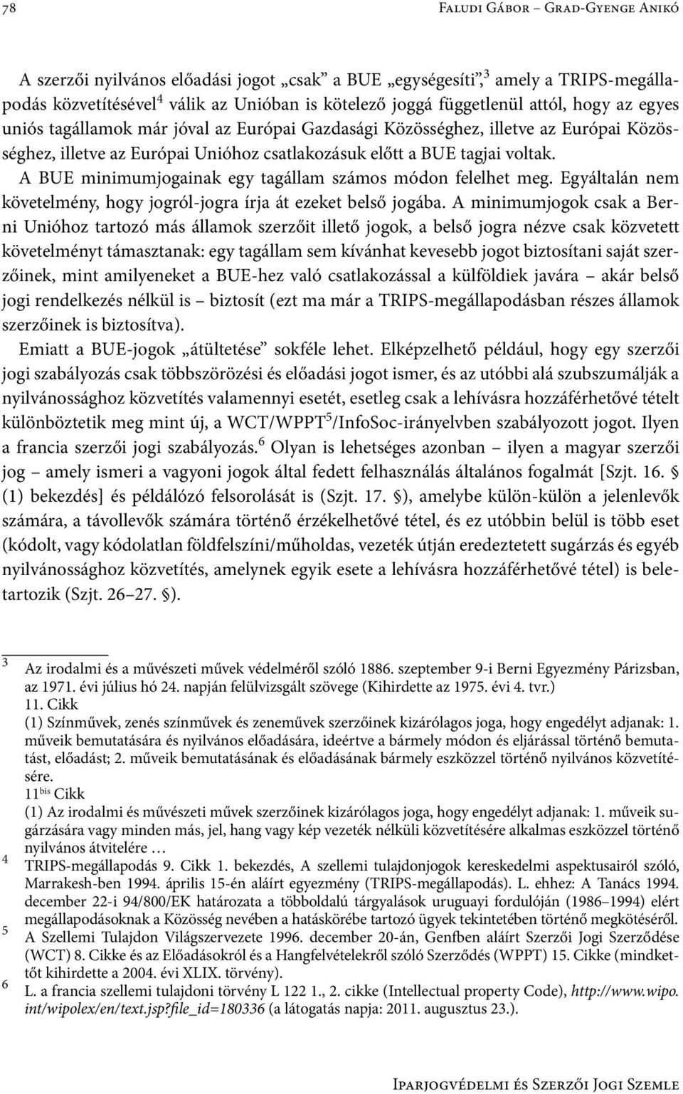 A BUE minimumjogainak egy tagállam számos módon felelhet meg. Egyáltalán nem követelmény, hogy jogról-jogra írja át ezeket belső jogába.