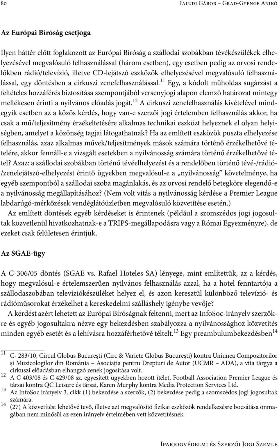 11 Egy, a kódolt műholdas sugárzást a feltételes hozzáférés biztosítása szempontjából versenyjogi alapon elemző határozat mintegy mellékesen érinti a nyilvános előadás jogát.