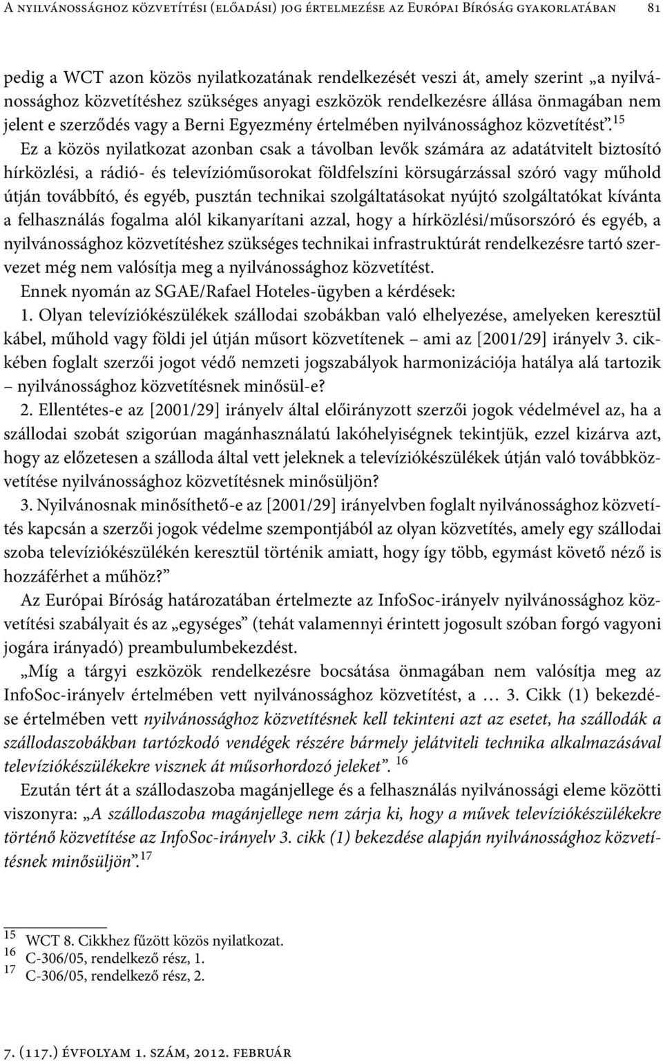 15 Ez a közös nyilatkozat azonban csak a távolban levők számára az adatátvitelt biztosító hírközlési, a rádió- és televízióműsorokat földfelszíni körsugárzással szóró vagy műhold útján továbbító, és