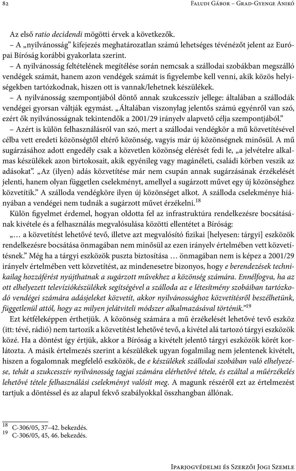 A nyilvánosság feltételének megítélése során nemcsak a szállodai szobákban megszálló vendégek számát, hanem azon vendégek számát is figyelembe kell venni, akik közös helyiségekben tartózkodnak,