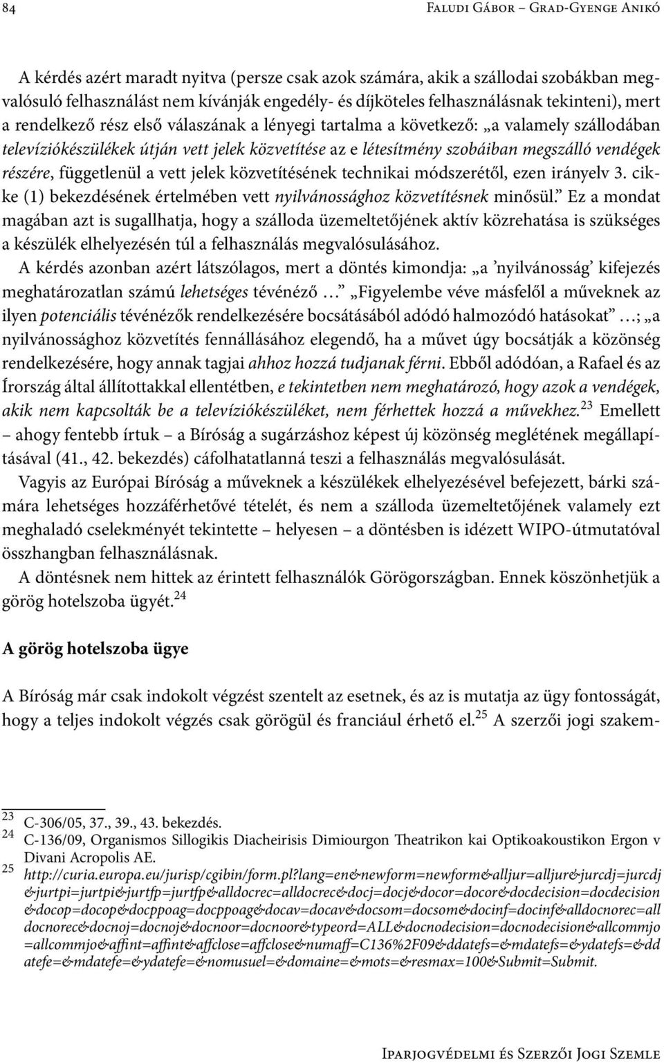 vendégek részére, függetlenül a vett jelek közvetítésének technikai módszerétől, ezen irányelv 3. cikke (1) bekezdésének értelmében vett nyilvánossághoz közvetítésnek minősül.