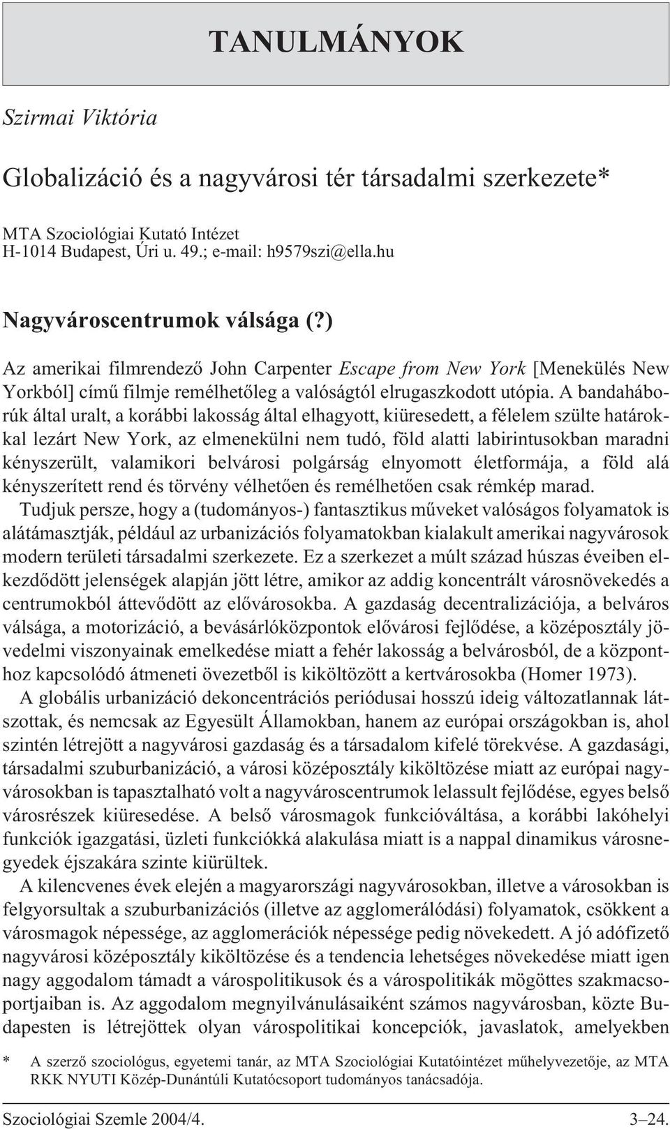 A bandaháborúk által uralt, a korábbi lakosság által elhagyott, kiüresedett, a félelem szülte határokkal lezárt New York, az elmenekülni nem tudó, föld alatti labirintusokban maradni kényszerült,